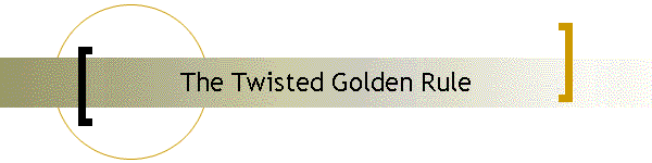 The Twisted Golden Rule