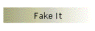 Fake It