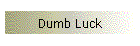 Dumb Luck